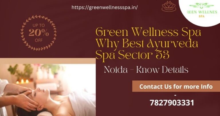 Green Wellness Spa Why Best Ayurveda Spa Sector 53 Noida – Know Details